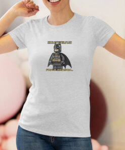 You've Never Seen Me And Batman In The Same Room For A Reason T Shirt 1