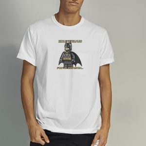 You’ve Never Seen Me And Batman In The Same Room For A Reason T-Shirt