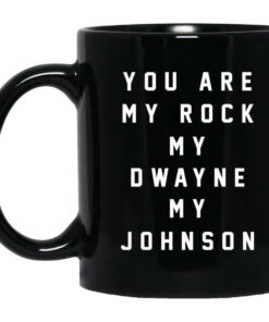 You Are My Rock My Dwayne My Johnson Mugs 1