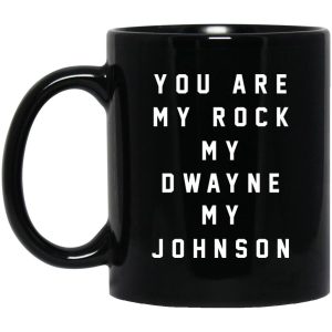 You Are My Rock My Dwayne My Johnson Mugs 1