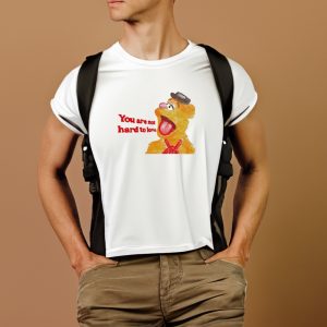 You Are Not Hard To Love Fozzie Shirts