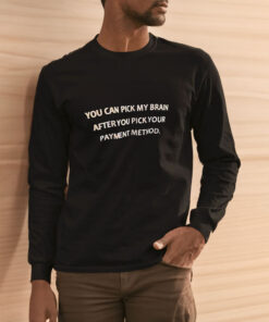 You Can Pick My Brain After You Pick Your Payment Method T-Shirt 1 You Can Pick My Brain After You Pick Your Payment Method T Shirt 2