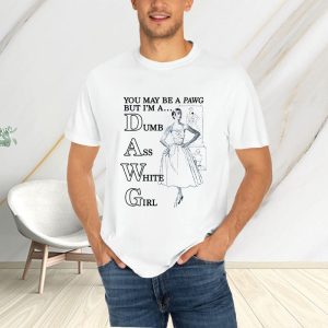 You May Be A PAWG But I’m A DAWG (Dumb Ass White Girl) T-Shirt