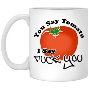 You Say Tomato I Say Fuck You Mugs 1