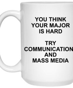 You Think Your Major Is Hard Try Communications And Mass Media Mugs 1 You Think Your Major Is Hard Try Communications And Mass Media Mugs 2