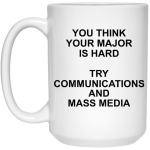 You Think Your Major Is Hard Try Communications And Mass Media Mugs