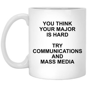 You Think Your Major Is Hard Try Communications And Mass Media Mugs 4