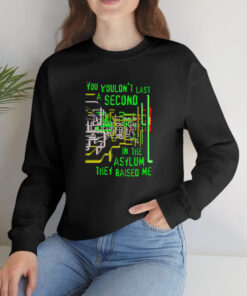 You Wouldnt Last A Second In The Asylum They Raised Me T Shirt 1