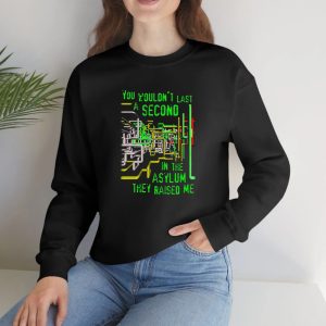 You Wouldnt Last A Second In The Asylum They Raised Me T Shirt 1