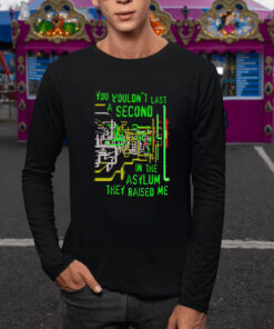 You Wouldnt Last A Second In The Asylum They Raised Me T Shirt 2