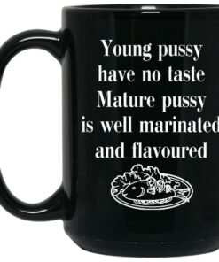 Young Pussy Has No Taste Mature Pussy Is Well Marinated And Flavoured Mugs 1 Young Pussy Has No Taste Mature Pussy Is Well Marinated And Flavoured Mugs 2