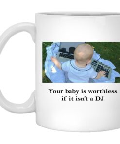 Your Baby Is Worthless If It Isnt A DJ Mugs 1