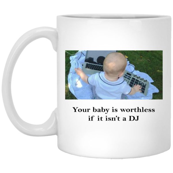 Your Baby Is Worthless If It Isn’t A DJ Mugs