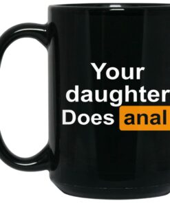 Your Daughter Does Anal Mugs 1 Your Daughter Does Anal Mugs 2