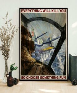 Aircraft everything will kill you so choose something fun poster canvas 1