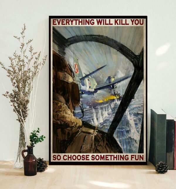 Aircraft everything will kill you so choose something fun poster canvas