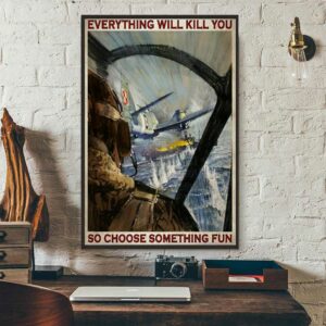 Aircraft everything will kill you so choose something fun poster canvas 3