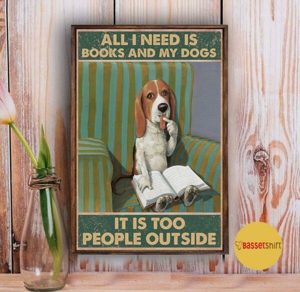 All I need is books and my dogs it’s too peopley outside poster