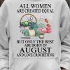 All Women Are Created Equal But Only The Best Are Born In August Hoodie