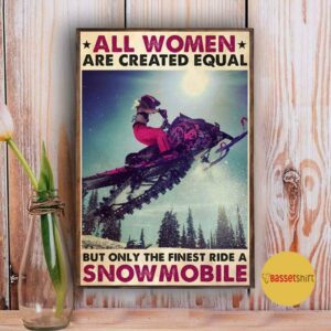 All women are created equal but only the finest ride a snowmobile poster 3