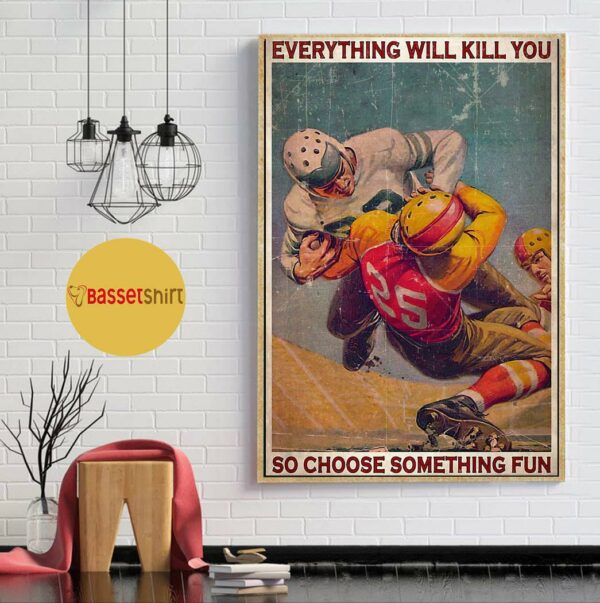 American Football everything will kill you so choose something fun vertical poster