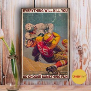 American Football everything will kill you so choose something fun vertical poster 3