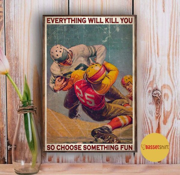 American Football everything will kill you so choose something fun vertical poster