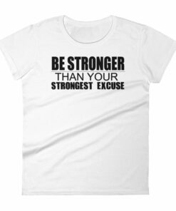 Be Stronger Than Your Strongest Excuse Womens short sleeve t shirt 1