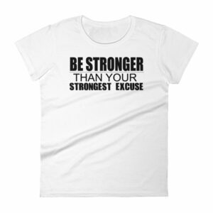 Be Stronger Than Your Strongest Excuse – Women’s short sleeve t-shirt
