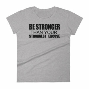 Be Stronger Than Your Strongest Excuse – Women’s short sleeve t-shirt