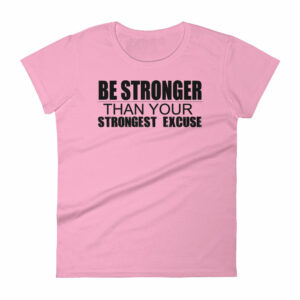 Be Stronger Than Your Strongest Excuse Womens short sleeve t shirt 5