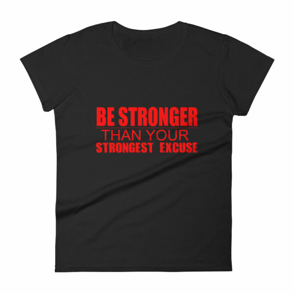 Be Stronger Than Your Strongest Excuse – Women’s short sleeve t-shirt