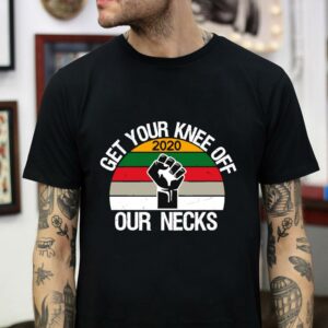 Black Lives Matter 2020 get your knee off our neck t-shirt