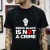 Black Lives Matter being black is not a crime t-shirt