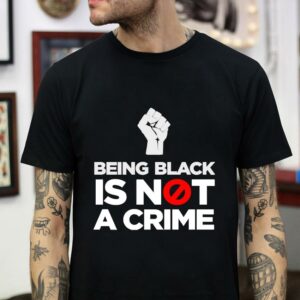 Black Lives Matter being black is not a crime t-shirt