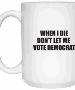 Dont Let Me Vote Democrat 15 oz White Mug 1