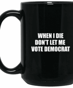 Dont Let Me Vote Democrat Black 15 oz Black Mug 1