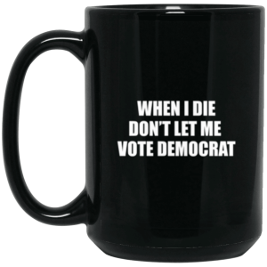 Don’t Let Me Vote Democrat Black 15 oz. Black Mug