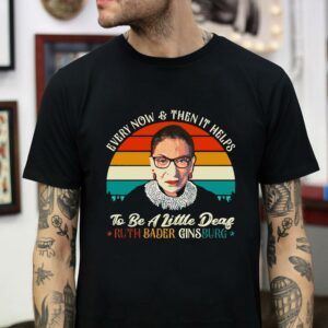 Every now and then it helps to be a little deaf RBG t-shirt