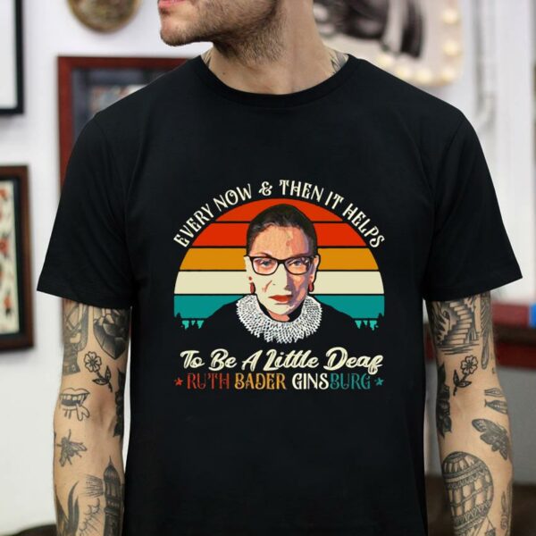 Every now and then it helps to be a little deaf RBG t-shirt