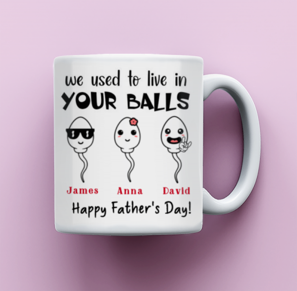 Fathers Day Gifts, We Use To Live In Your Balls Mug, Sperm Mug, Funny Gift For Dad, Father Day Mug, Dad Mug, Father Day Gift From Daughter