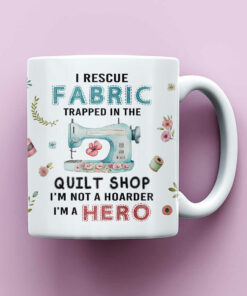 Funny Quilt Shop Mug Funny Rescue Fabric Collector Coffee Mugs Quilting Gift Quilter Not Hoarder Gifts for Quilters 1