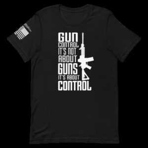 Gun Control It’s Not About Guns It’s About Control – Short-Sleeve Unisex T-Shirt