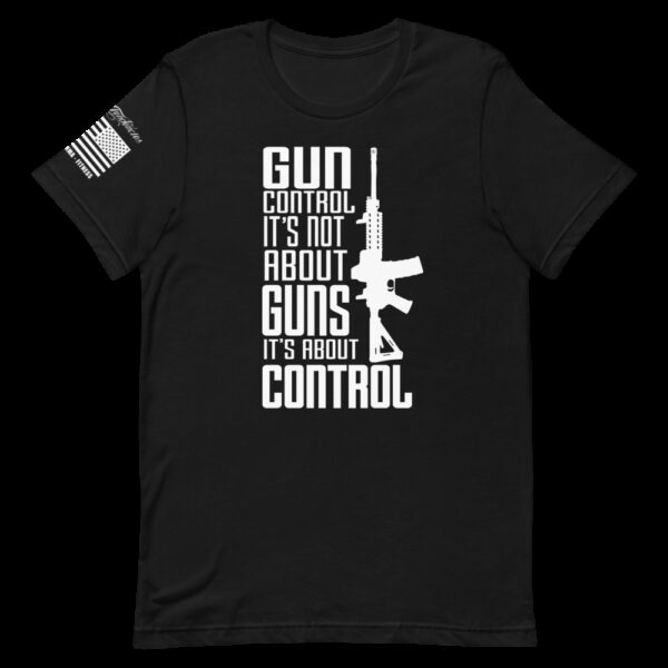 Gun Control It’s Not About Guns It’s About Control – Short-Sleeve Unisex T-Shirt