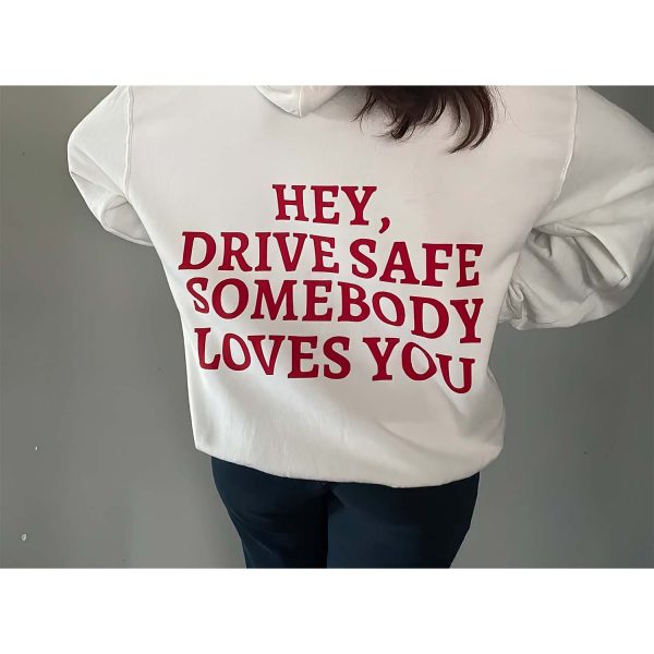 Hey Drive Safe Somebody Loves You Hoodie