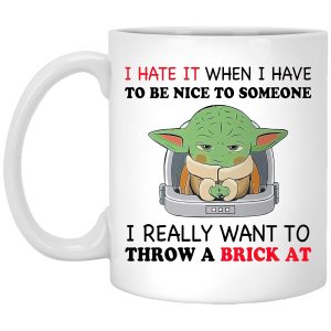 I Hate It When I Have To Be Nice To Someone I Really Want To Throw A Brick At Mug