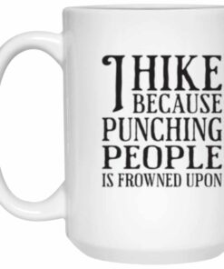 I Hike Because Punching People Is Frowned Upon 15 oz White Coffee Mug 1
