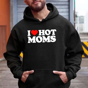 I Love Hot Moms Hoodie