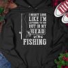 I Might Look Like I’M Listening To You But In My Head I’M Fishing Hoodie