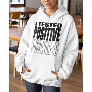 I Tested Positive For Swag 19 Hoodie